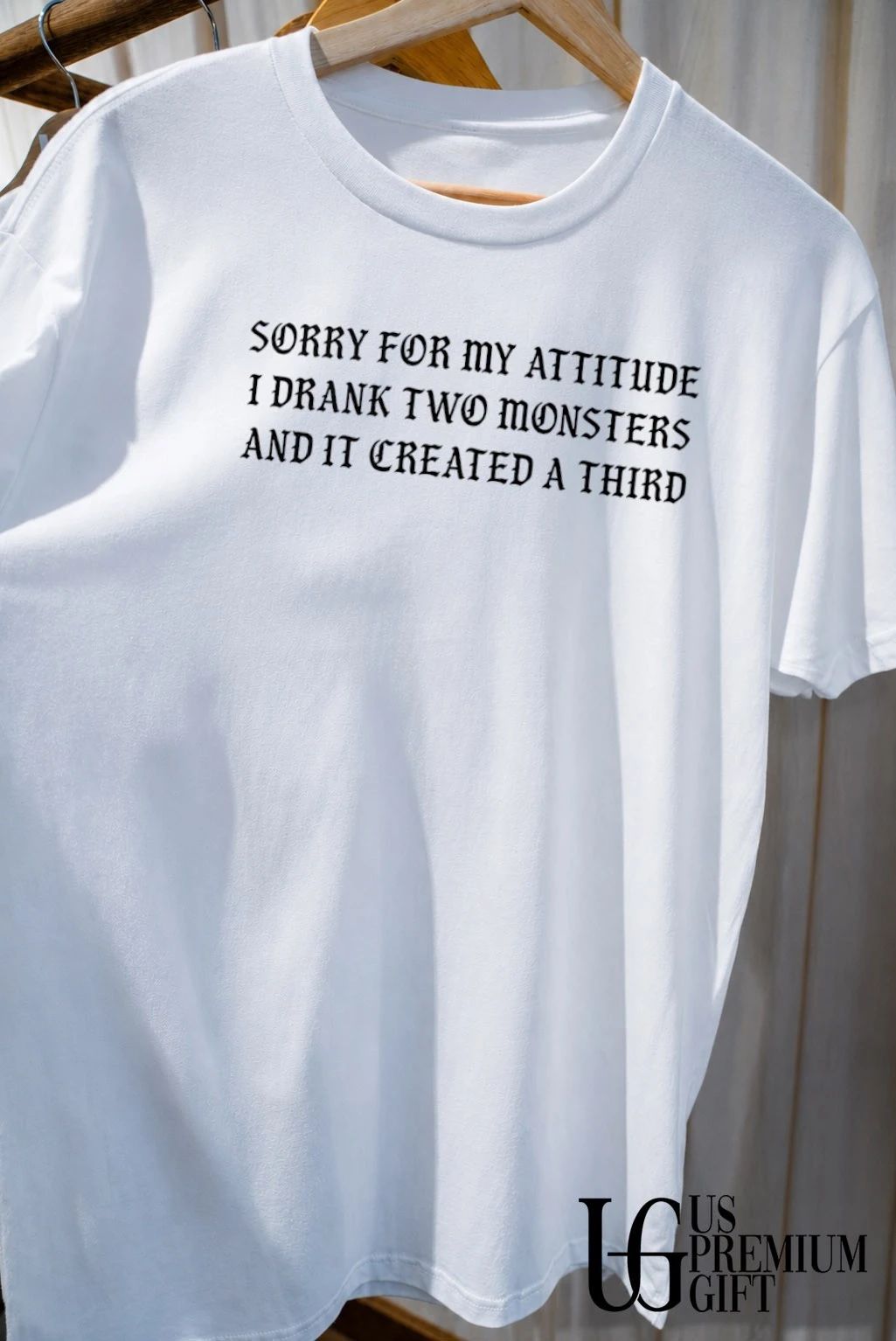 Sorry for my attitude I drank two Monsters and it created a third shirt
