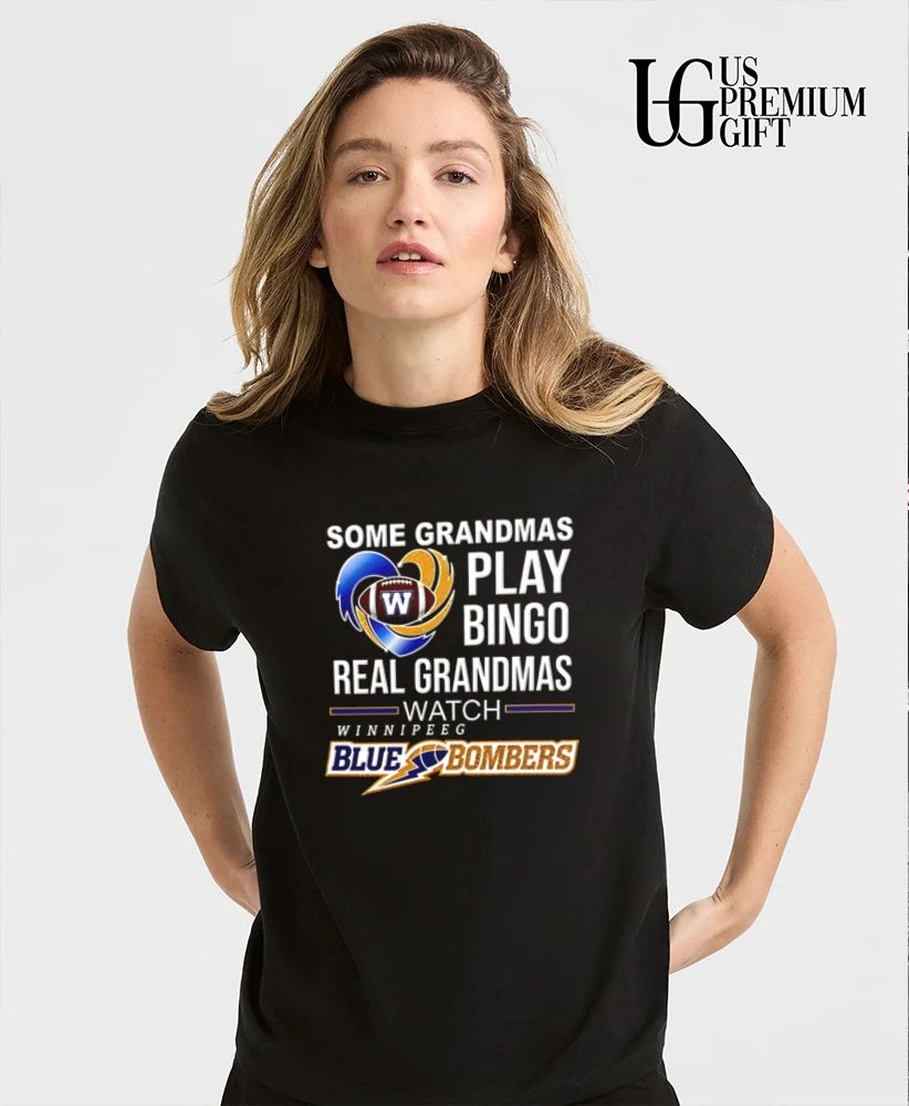 Winnipeg Blue Bombers Some Grandmas Play Bingo Real Grandmas Watch shirt