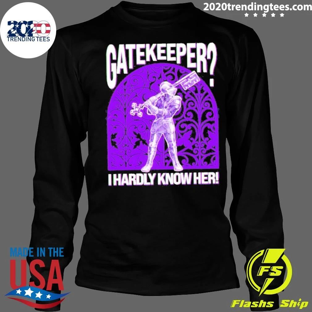 Gatekeeper I Hardly Know Her! knight Shirt