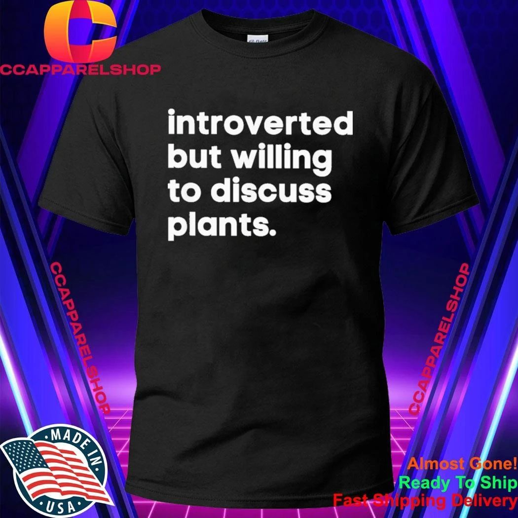Introverted But Willing To Discuss Plants Shirt