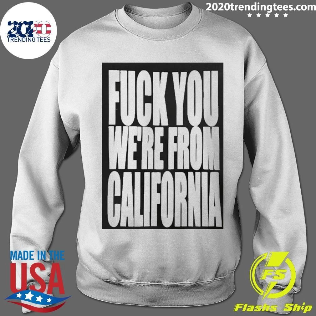 Fuck You We’re From California Shirt
