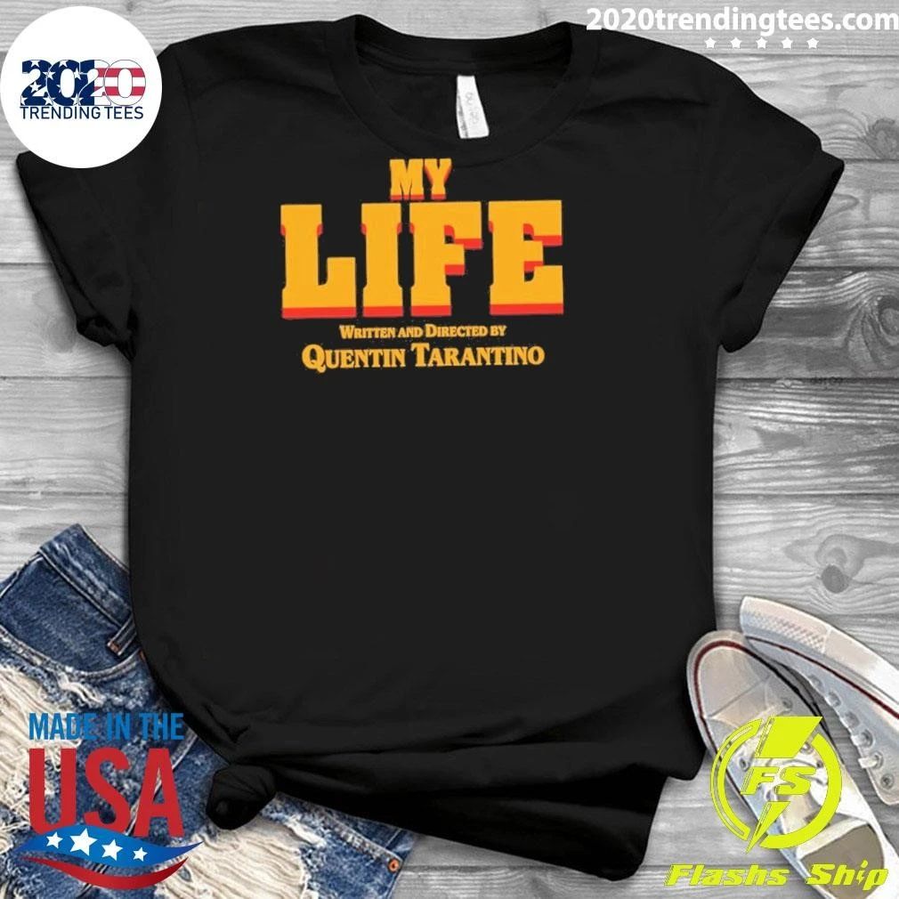 My Life Directed by Quentin Tarantino Shirt