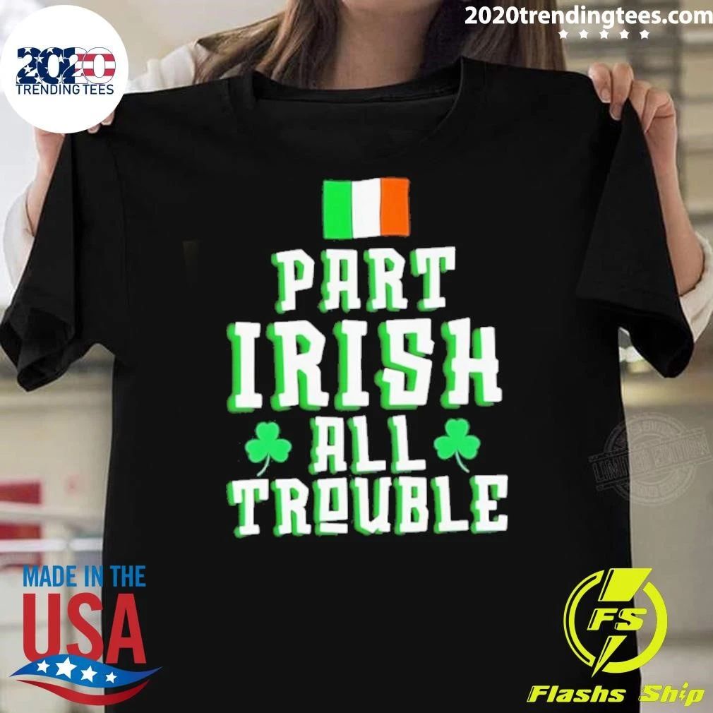 Part Irish All Trouble St Patricks Day Shirt