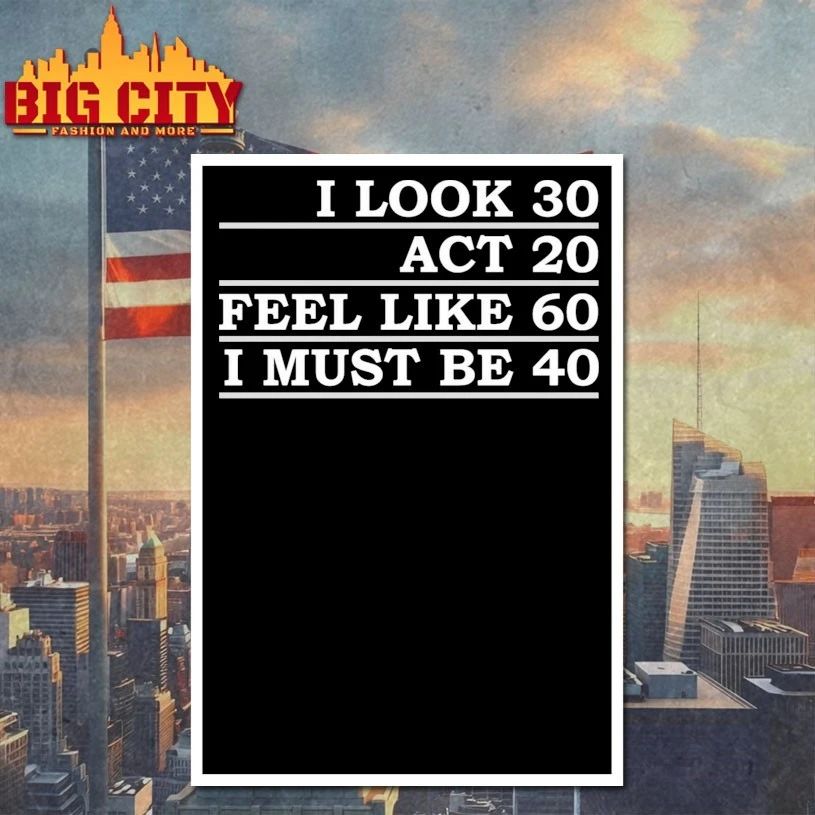 I Look 30 Act 20 Feel Like 60 I Must Be 40 T-shirt