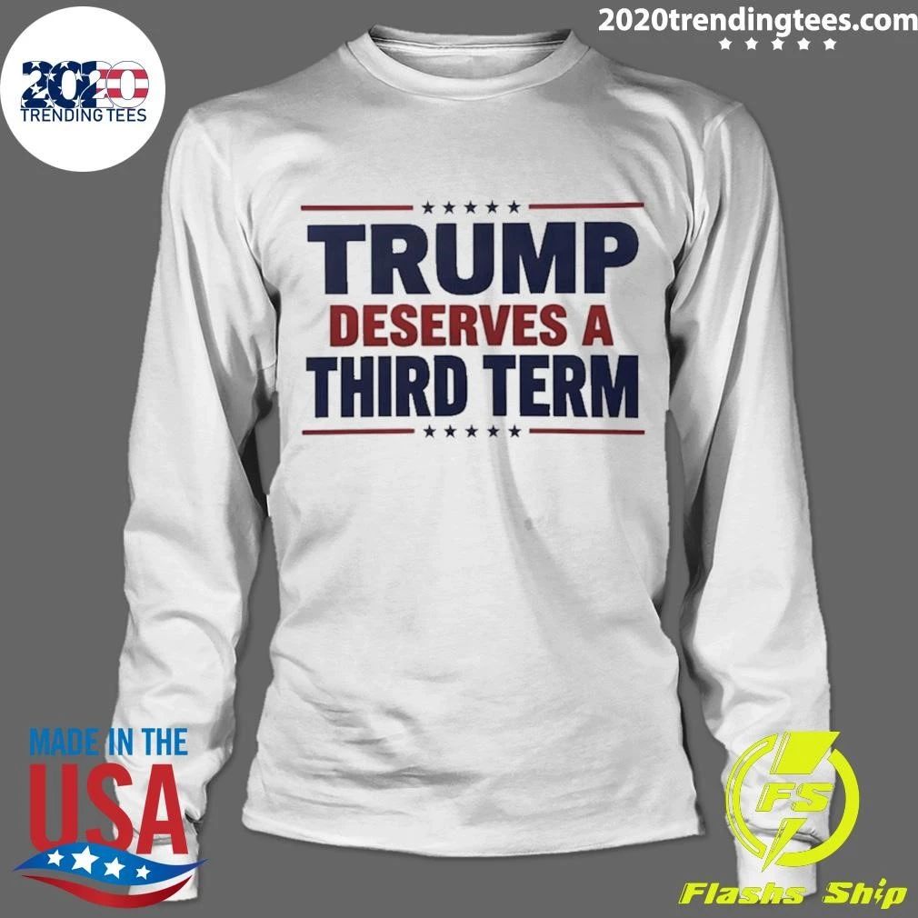 Trump Deserves A Third Term Shirt