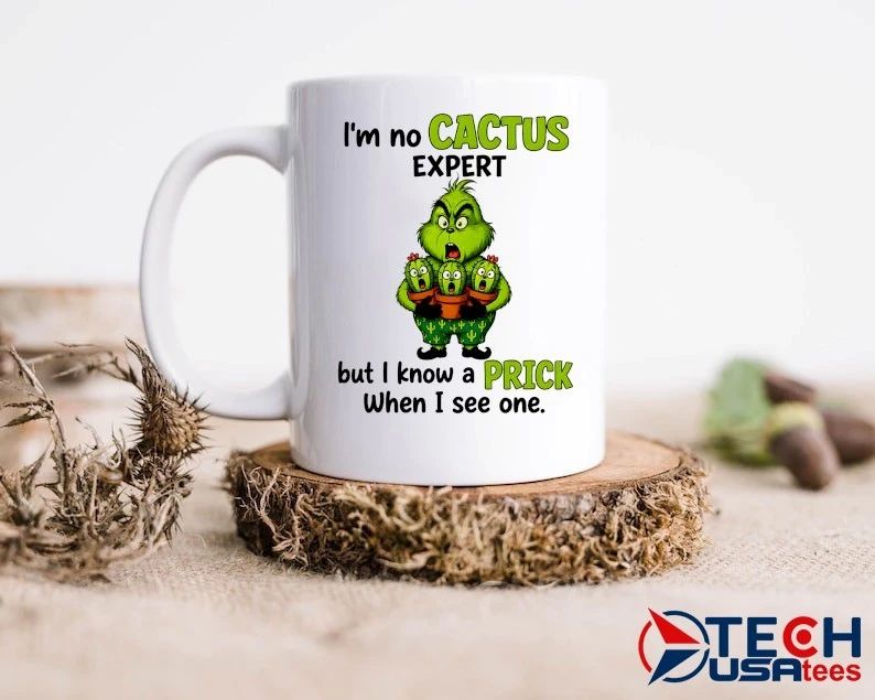 Grinch I’m no cactus expert but I know a prick when I see one shirt