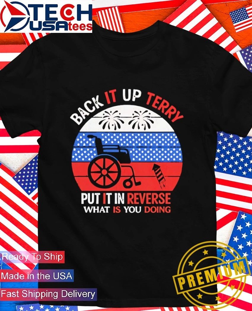 Back it up Terry put it in Reverse what is you doing 4th of July 2026 shirt