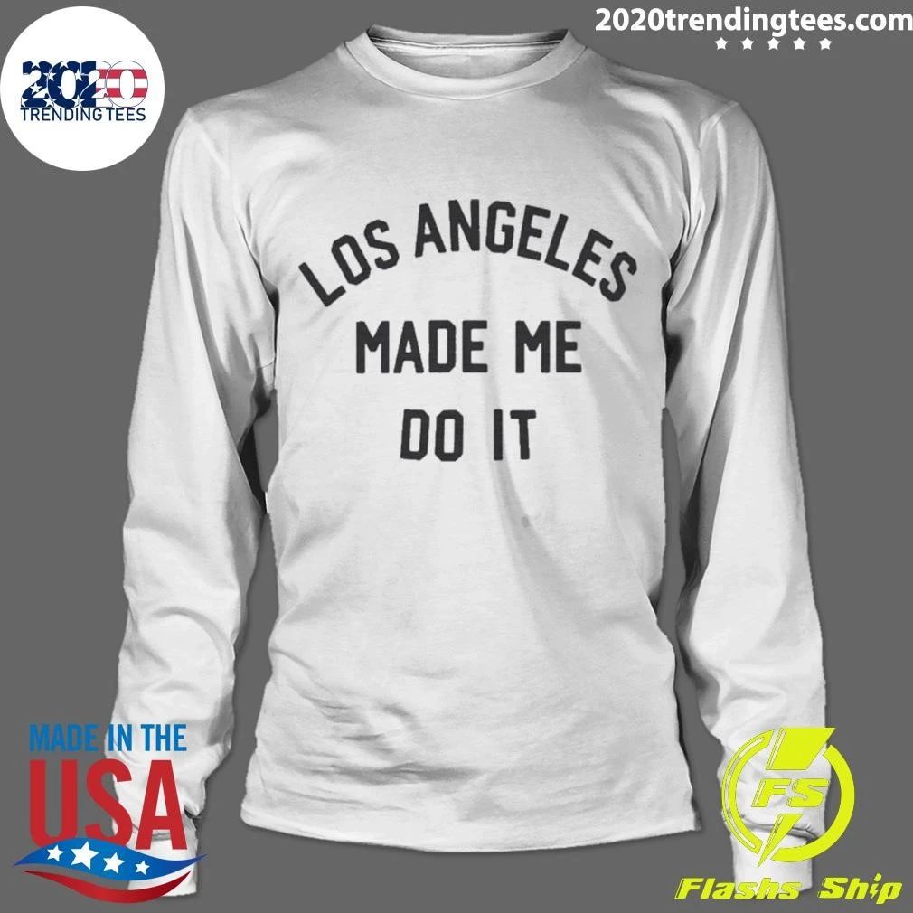 Los Angeles Made Me Do It Shirt