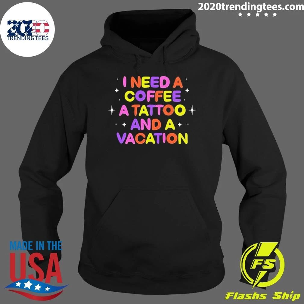 I Need A Coffee A Tattoo And A Vacation Shirt