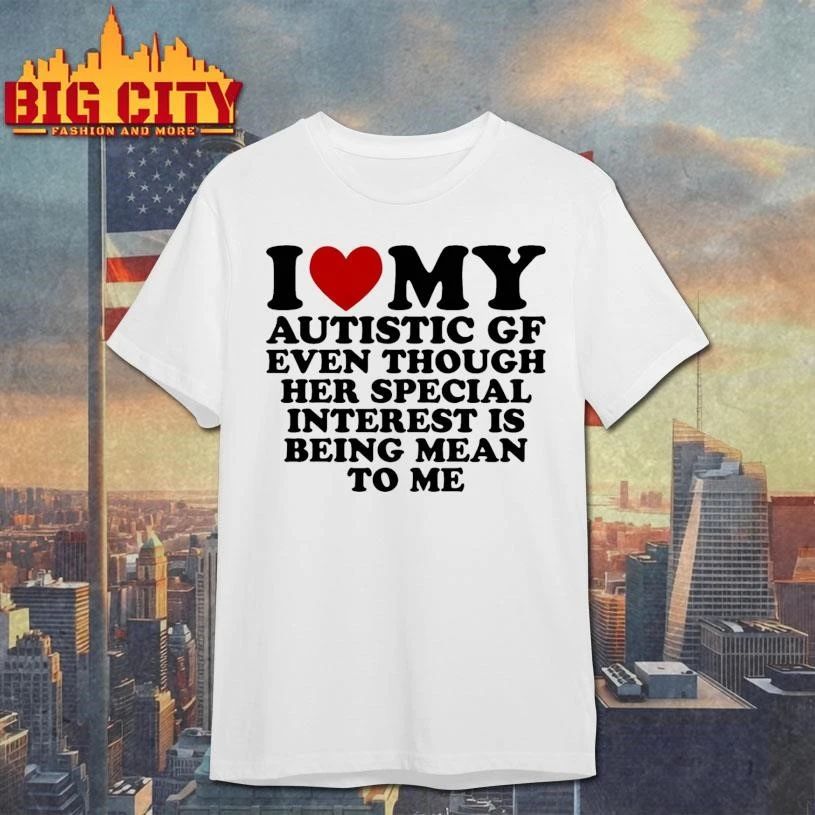 I Heart My Autistic Gf Even Though Her Special Interest Is Being Mean To Me Graphic Shirt