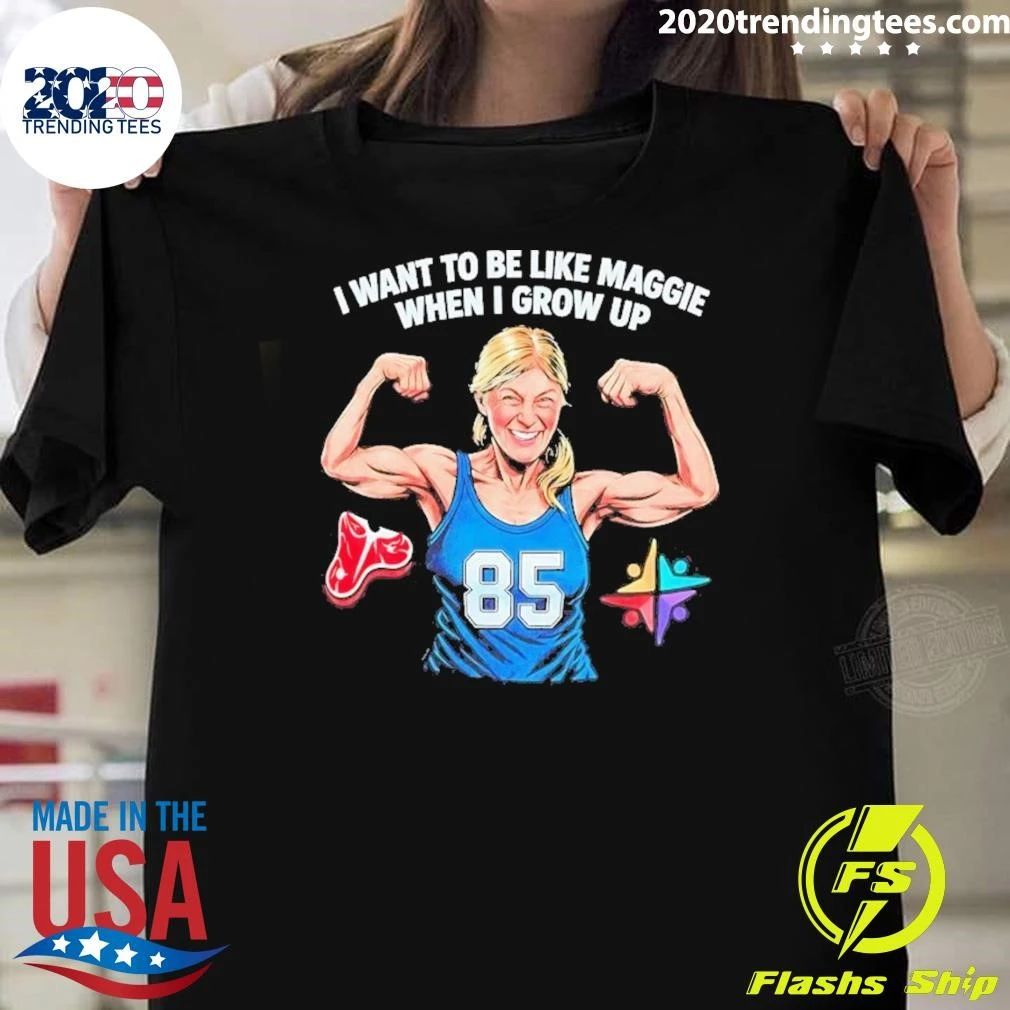 I Want to Be Like Maggie When I Grow Up 85 Shirt