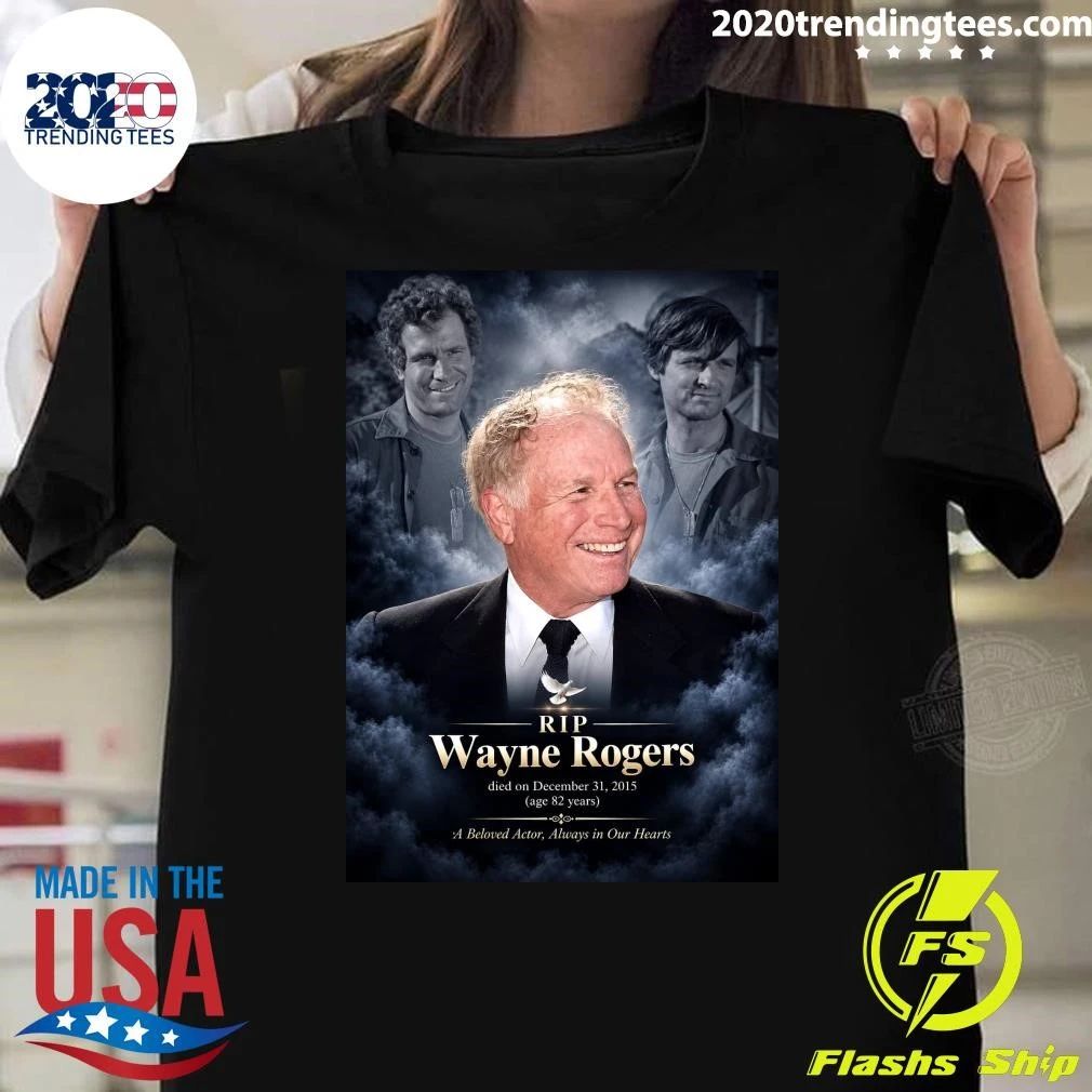 RIP Wayne Rogers died on December 31, 2015 A Beloved Actor, Always in Our Hearts Shirt