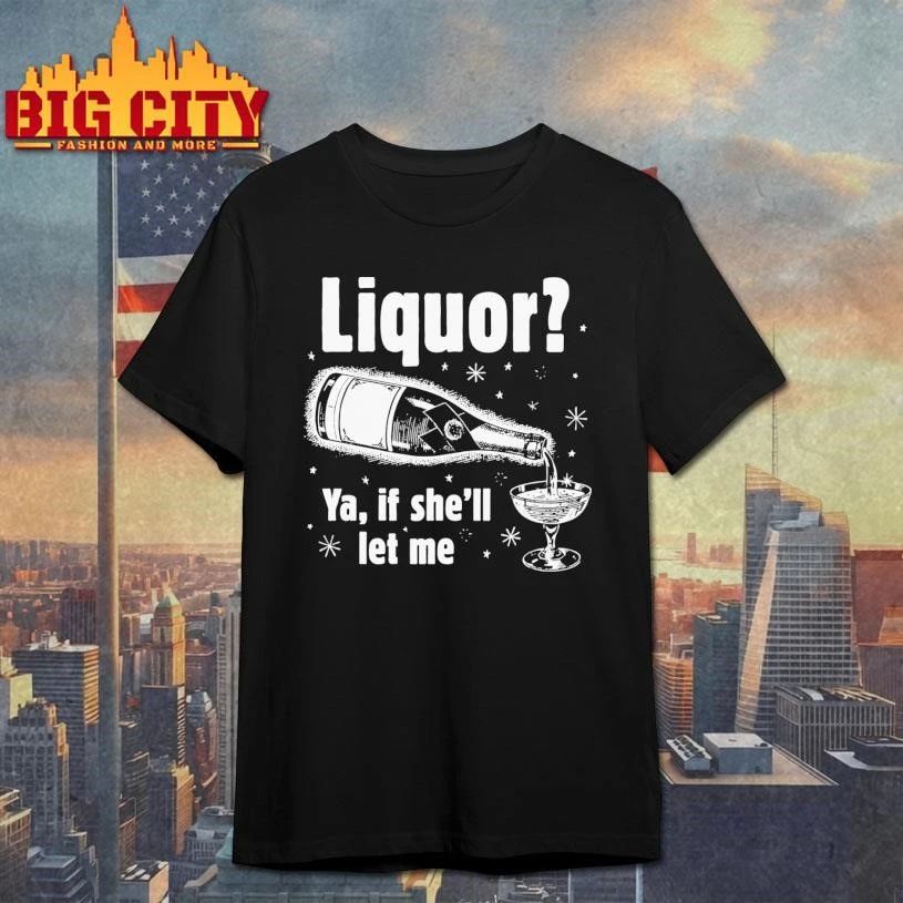 Liquor Ya, If She’ll Let Me Graphic Shirt