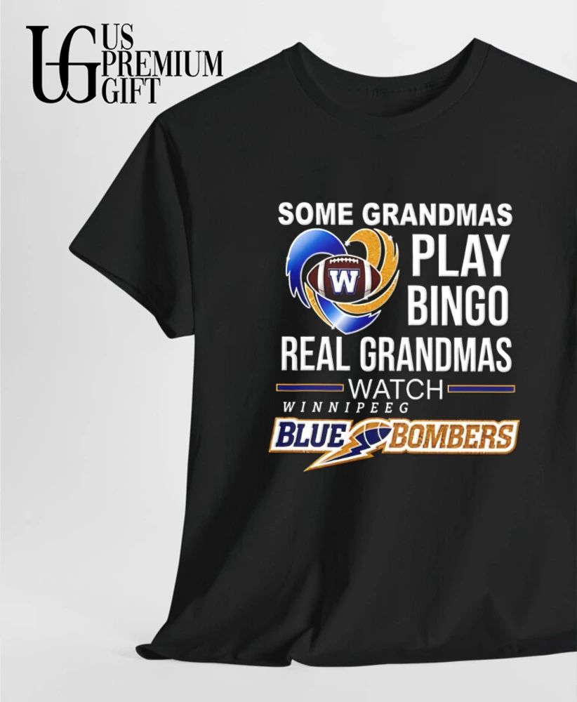 Winnipeg Blue Bombers Some Grandmas Play Bingo Real Grandmas Watch shirt