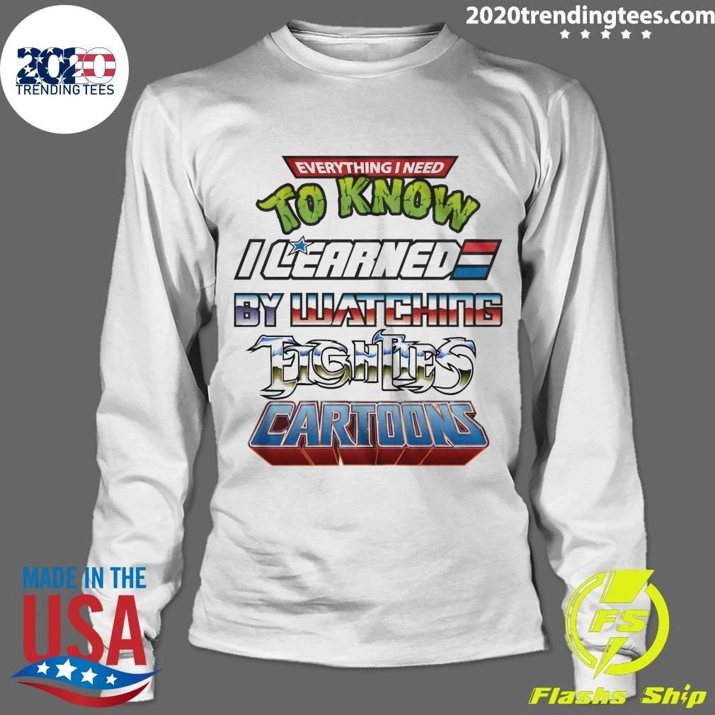 Everything I Need To Know I Learned By Watching 80s Cartoons Shirt