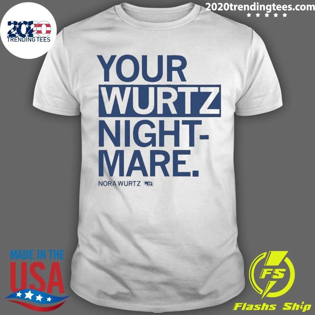 Your Wurtz nightmare Nora Wurtz Shirt