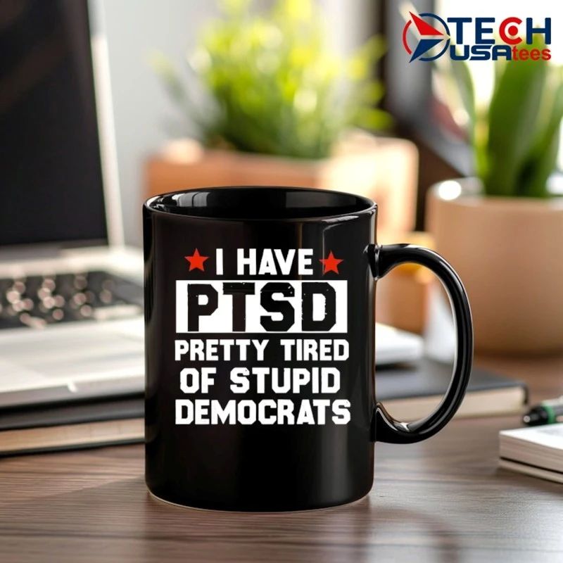 I have PTSD pretty tired of stupid democrats shirt