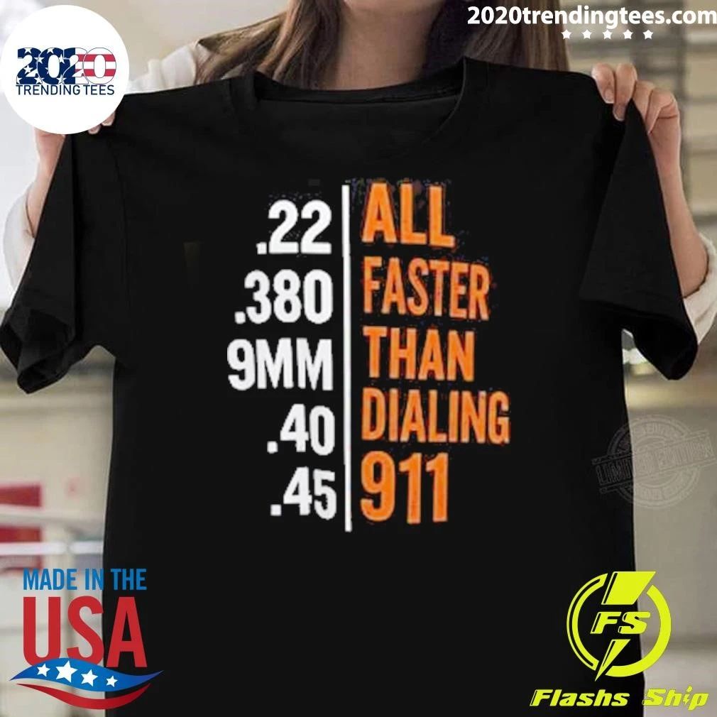All Faster Than Dialing Emergency Services .22, .380, 9mm, .40, .45 Shirt