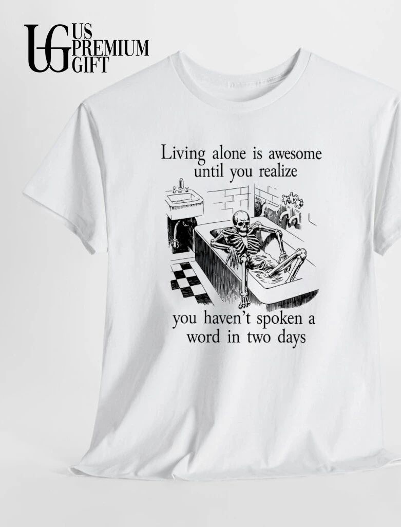Living alone is awesome until you realize you haven’t spoken a word in two days shirt