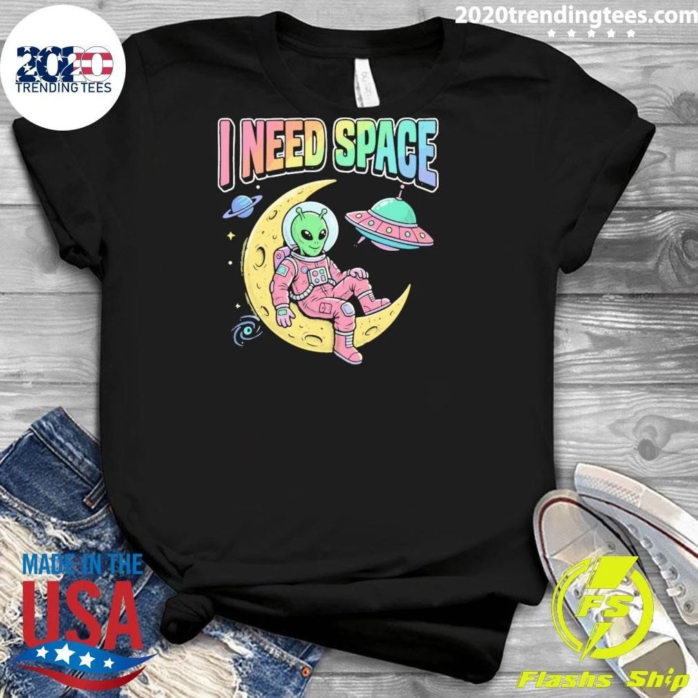 I Need Space Alien Extraterrestrial Shirt