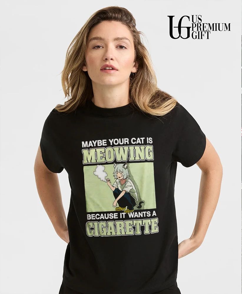 Maybe your cat is meowing because it wants a cigarette shirt