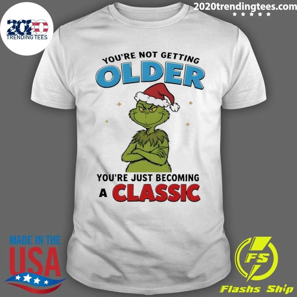 Grinch You’re Not Getting Older Youre Just Becoming A Classic shirt