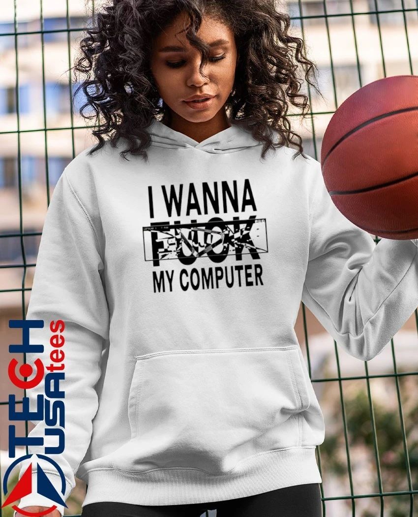 I wanna fck my computer shirt