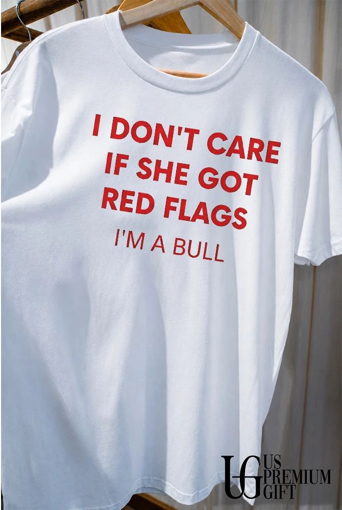 I don’t care if she got red flags I’m a bull shirt