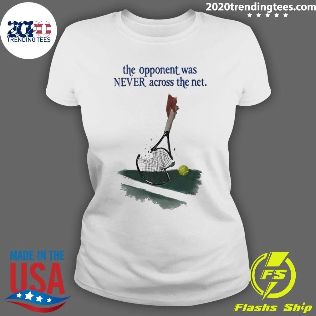 The Opponent Was Never Across The Net Shirt