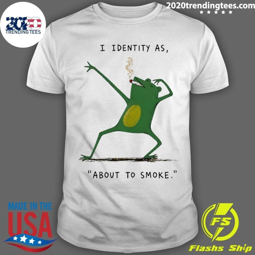 I Identity As About To Smoke Frog Shirt