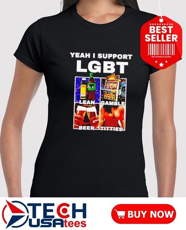 Yeah I support LGBT lean gamble beer titties shirt
