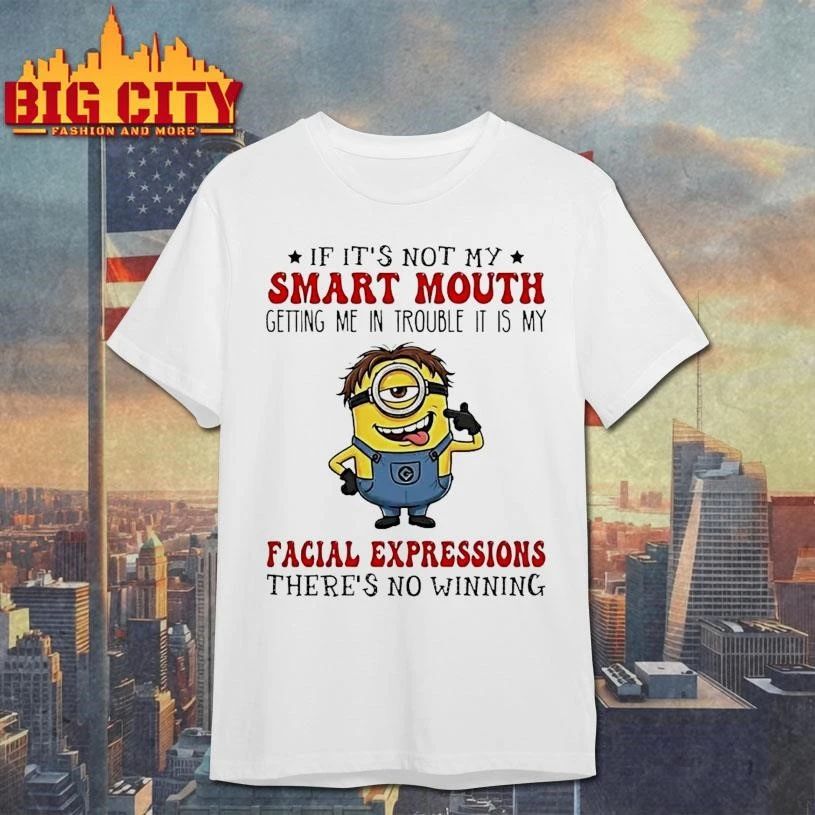 Minion If Its Not My Smart Mouth Getting Me In Trouble It Is My Facial Expressions Theres No Winning Graphic Shirt