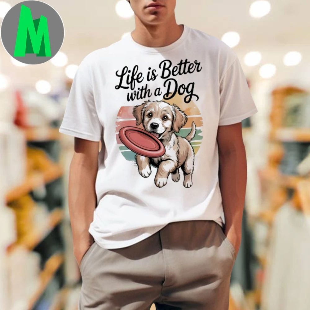 Life Is Better With A Dog Shirt