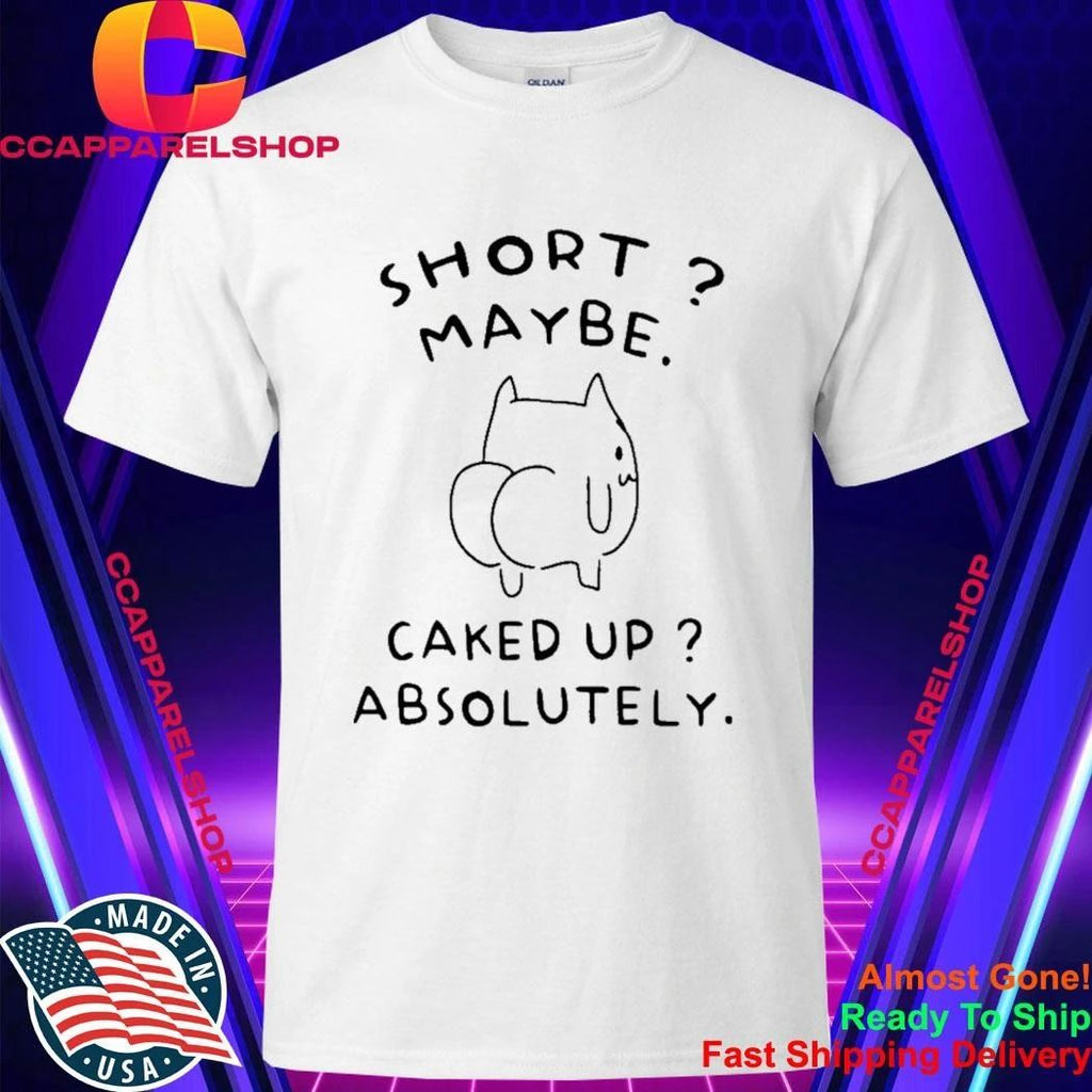 Short Maybe Caked Up Absolutely Cat Shirt