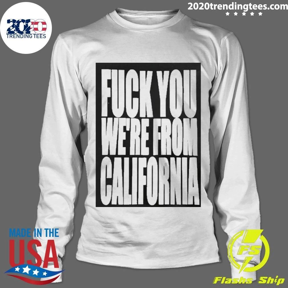 Fuck You We’re From California Shirt