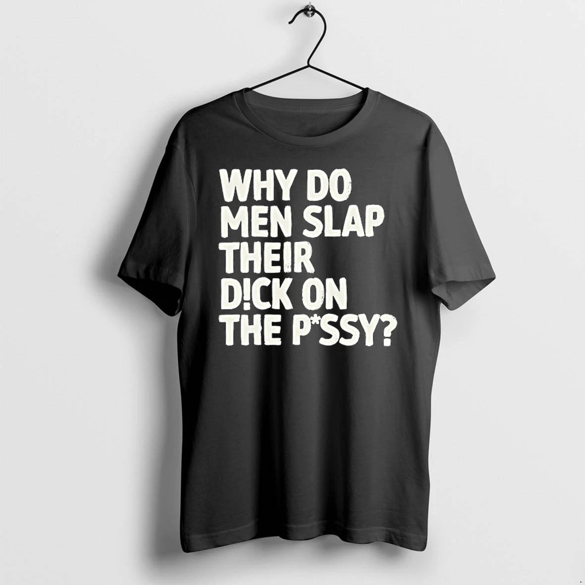 Why Do Men Slap Their Dick On The Pussy 0 Tshirts Sweater