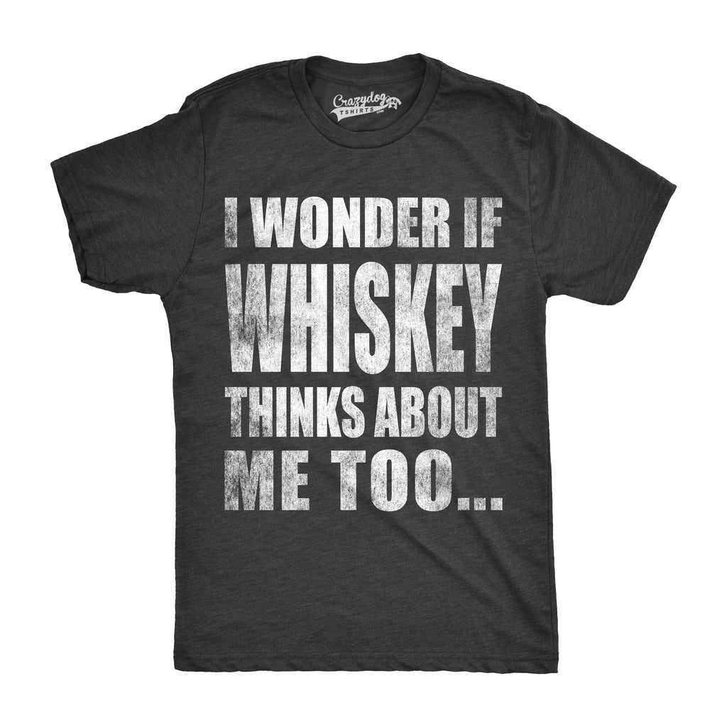 I Wonder If Whiskey Thinks About Me Too Men's T Shirt