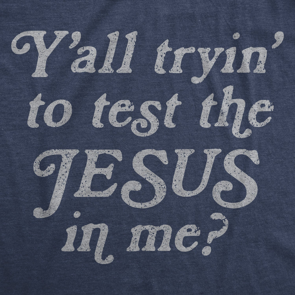 Y'all Tryin' To Test The Jesus In Me Men's T Shirt