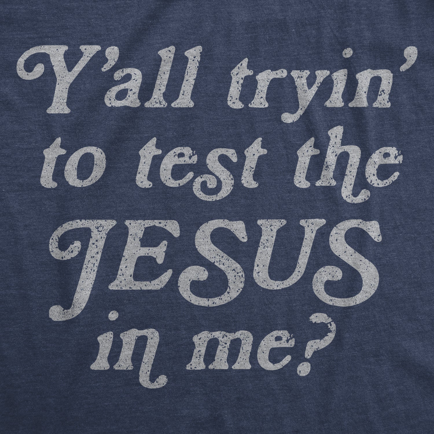 Y'all Tryin' To Test The Jesus In Me Men's T Shirt