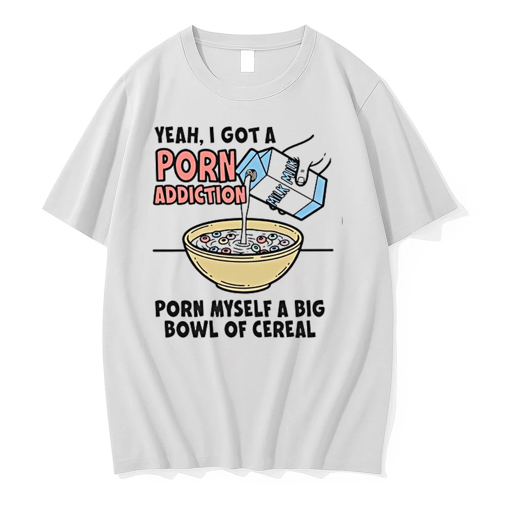 Yeah I Got A Porn Addiction Porn Myself A Big Bowl Of Cereal 0 Tshirts